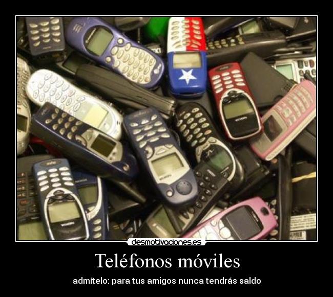 Teléfonos móviles - admítelo: para tus amigos nunca tendrás saldo