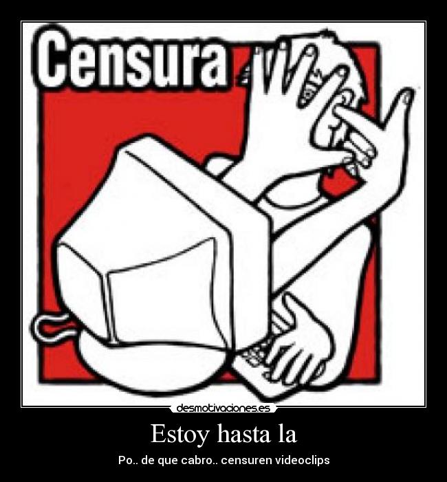 Estoy hasta la - Po.. de que cabro.. censuren videoclips