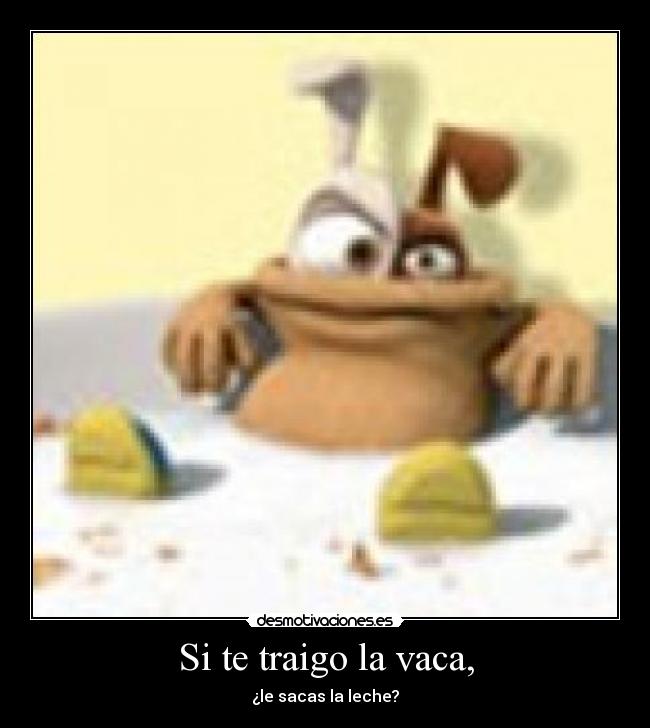 Si te traigo la vaca, - 
