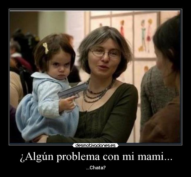 ¿Algún problema con mi mami... - 