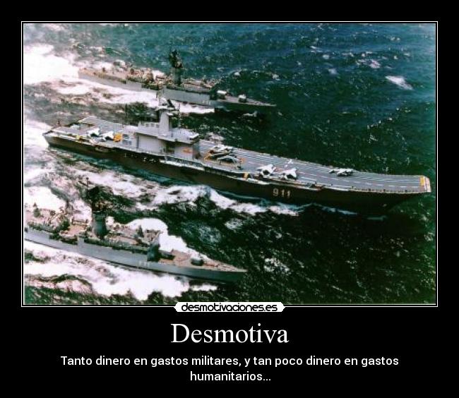 Desmotiva - Tanto dinero en gastos militares, y tan poco dinero en gastos humanitarios...