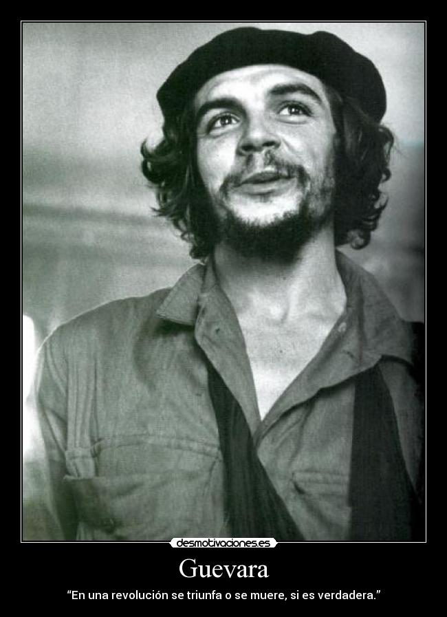 Guevara - “En una revolución se triunfa o se muere, si es verdadera.”