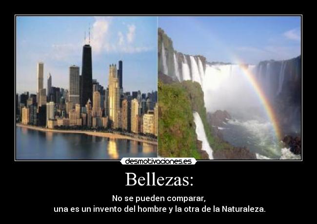 Bellezas: - No se pueden comparar,
 una es un invento del hombre y la otra de la Naturaleza.