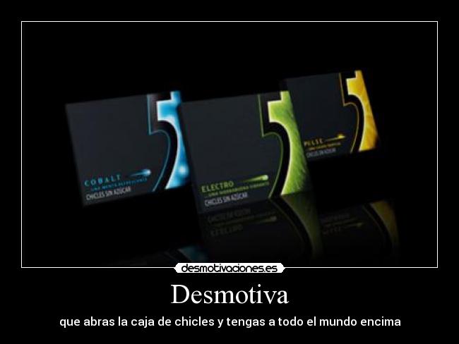 Desmotiva - que abras la caja de chicles y tengas a todo el mundo encima