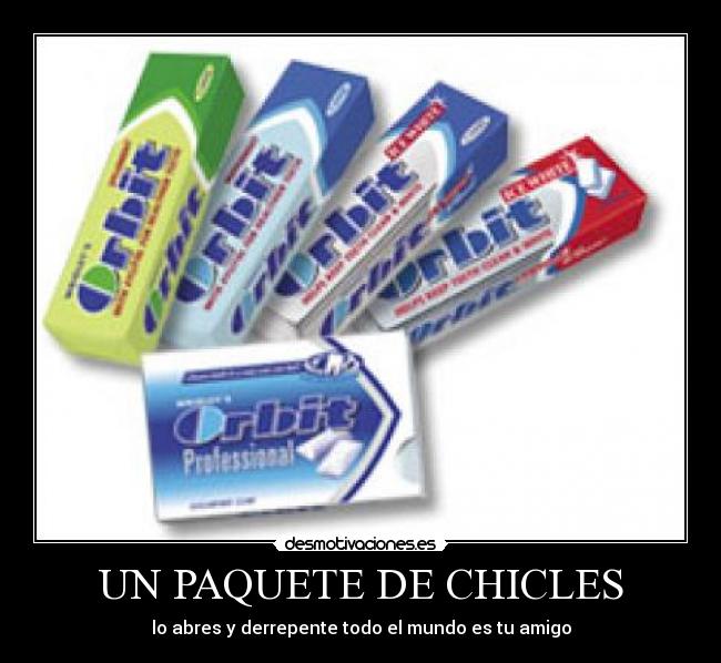 UN PAQUETE DE CHICLES - lo abres y derrepente todo el mundo es tu amigo