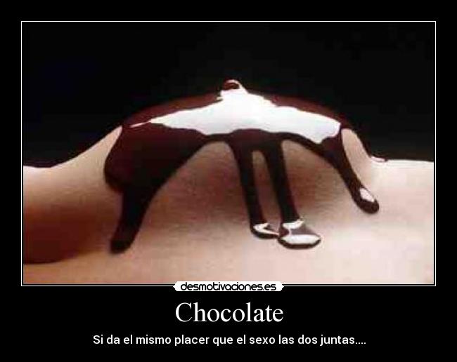 Chocolate - Si da el mismo placer que el sexo las dos juntas....