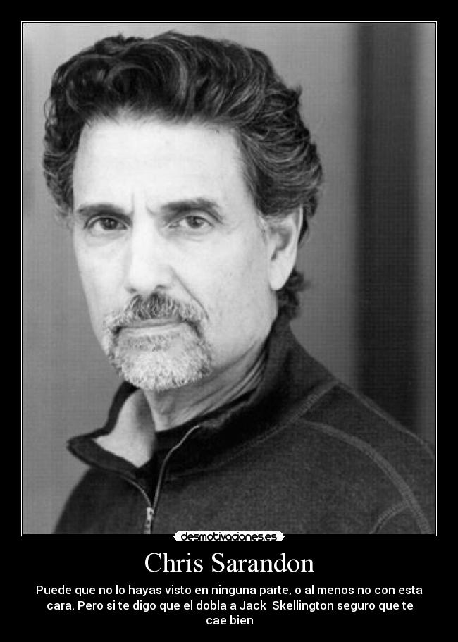 Chris Sarandon - Puede que no lo hayas visto en ninguna parte, o al menos no con esta
cara. Pero si te digo que el dobla a Jack  Skellington seguro que te
cae bien