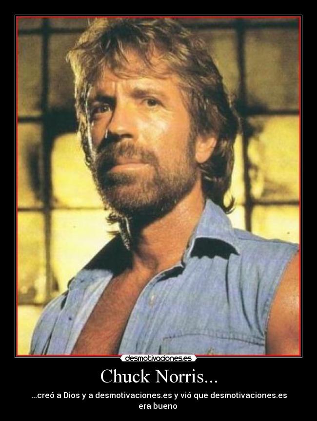 Chuck Norris... - ...creó a Dios y a desmotivaciones.es y vió que desmotivaciones.es era bueno