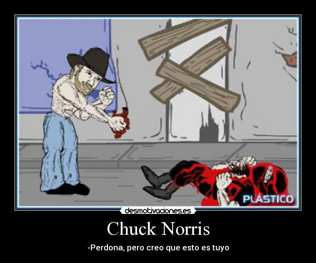 Chuck Norris - -Perdona, pero creo que esto es tuyo
