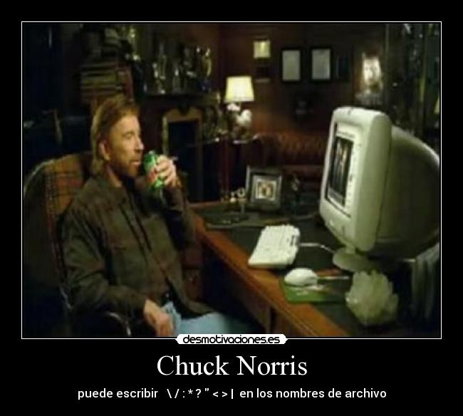 Chuck Norris - puede escribir   \ / : * ?  < > |  en los nombres de archivo