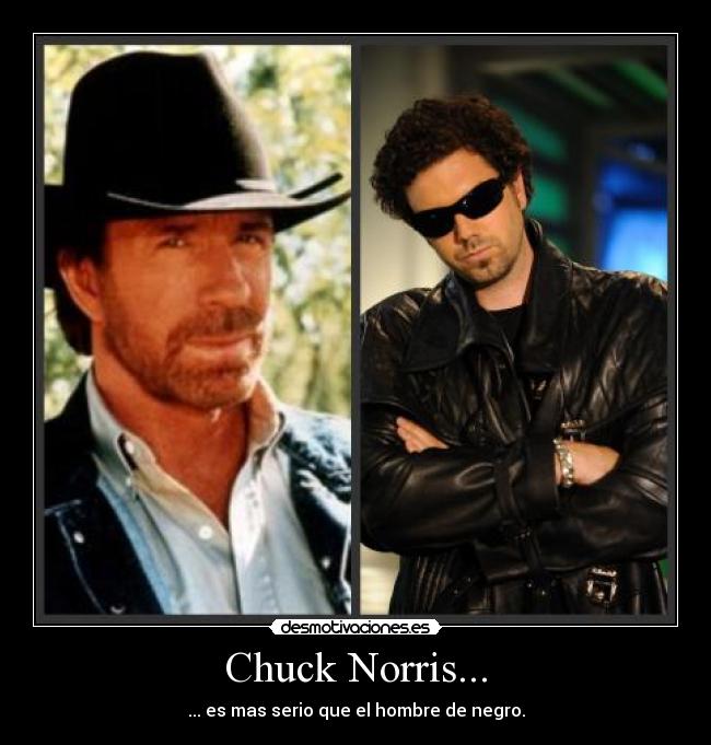 Chuck Norris... - ... es mas serio que el hombre de negro.