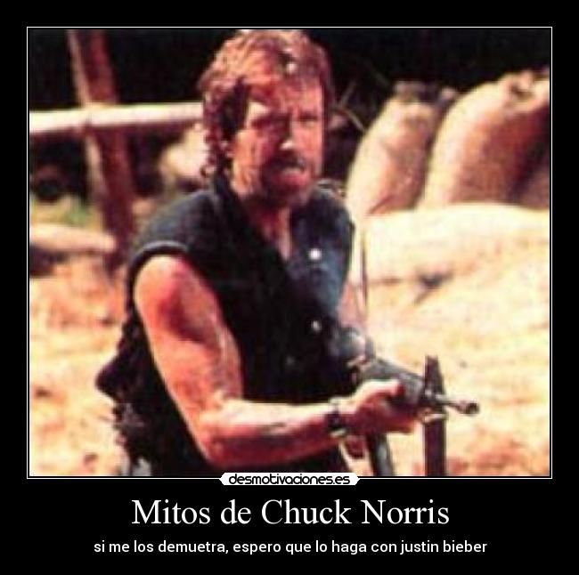 Mitos de Chuck Norris - si me los demuetra, espero que lo haga con justin bieber