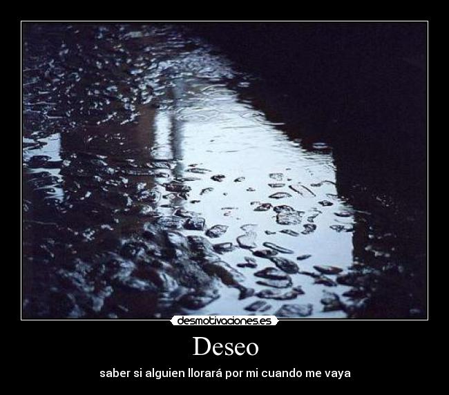 Deseo - saber si alguien llorará por mi cuando me vaya