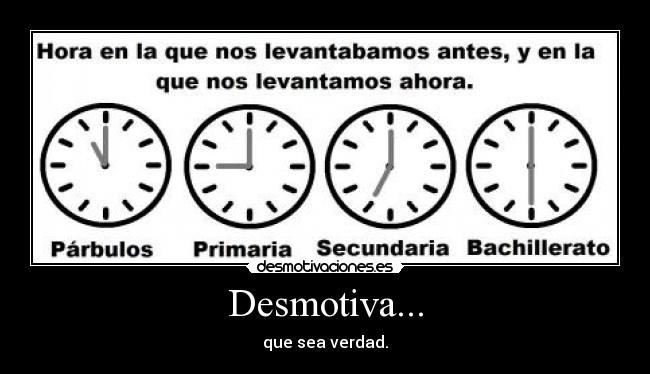 Desmotiva... - que sea verdad.