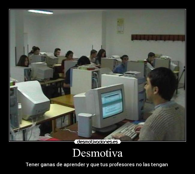 Desmotiva - Tener ganas de aprender y que tus profesores no las tengan