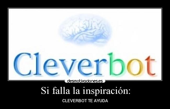 Si falla la inspiración: - CLEVERBOT TE AYUDA