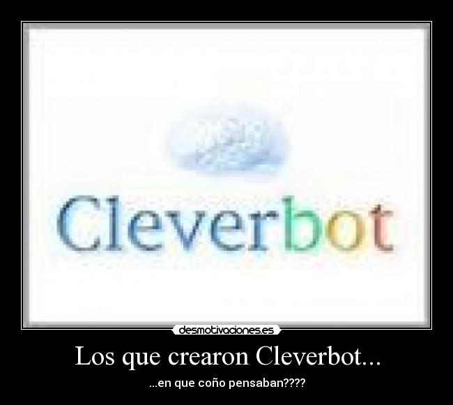 Los que crearon Cleverbot... - ...en que coño pensaban????