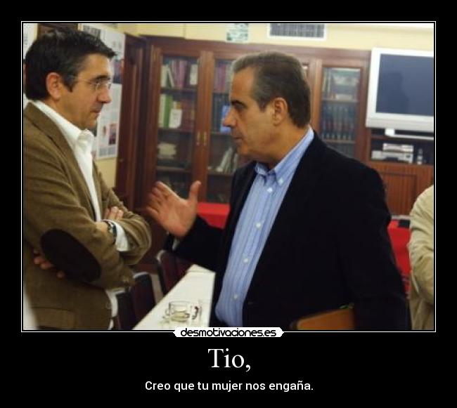 Tio, - Creo que tu mujer nos engaña.