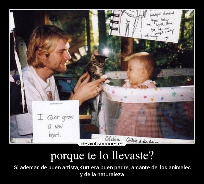 porque te lo llevaste? - Si ademas de buen artista,Kurt era buen padre, amante de los animales
y de la naturaleza