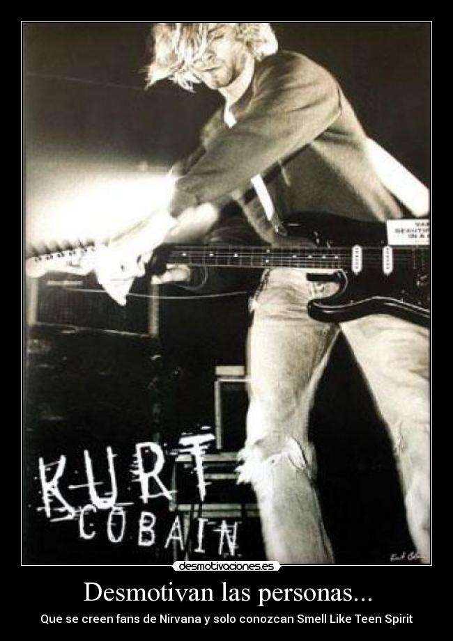 Desmotivan las personas... - Que se creen fans de Nirvana y solo conozcan Smell Like Teen Spirit