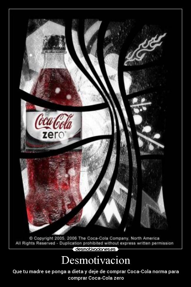 Desmotivacion - Que tu madre se ponga a dieta y deje de comprar Coca-Cola norma para
comprar Coca-Cola zero