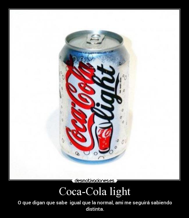 Coca-Cola light - O que digan que sabe  igual que la normal, ami me seguirá sabiendo distinta.