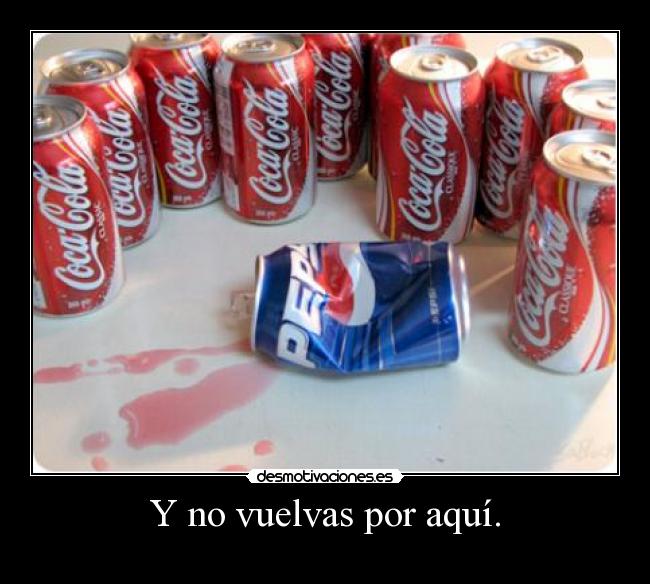 Y no vuelvas por aquí. -