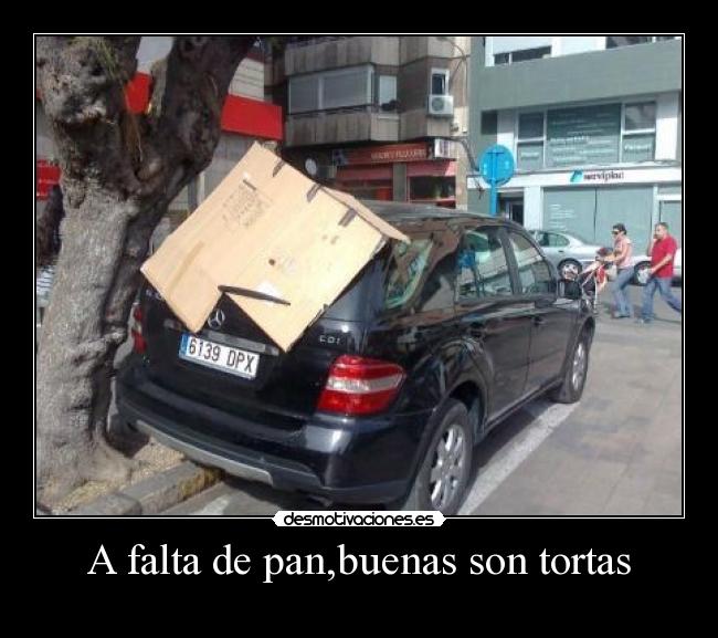 A falta de pan,buenas son tortas -