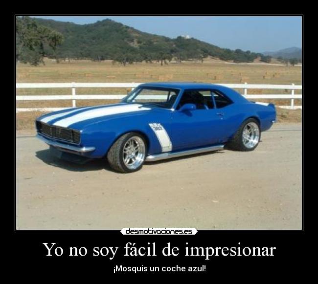 Yo no soy fácil de impresionar -