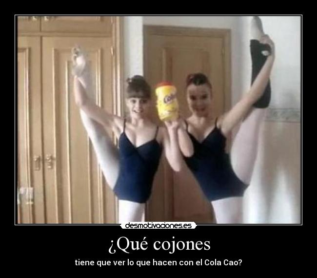 ¿Qué cojones - tiene que ver lo que hacen con el Cola Cao?