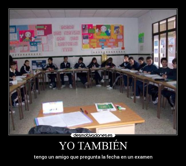 YO TAMBIÉN - tengo un amigo que pregunta la fecha en un examen