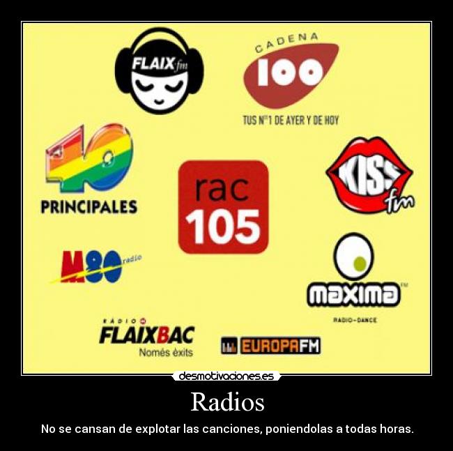 Radios - No se cansan de explotar las canciones, poniendolas a todas horas.