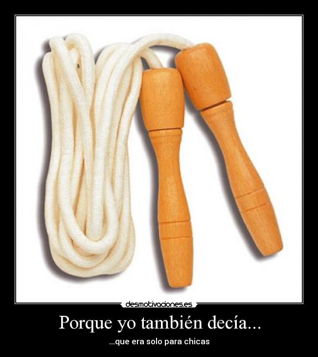 Porque yo también decía... -