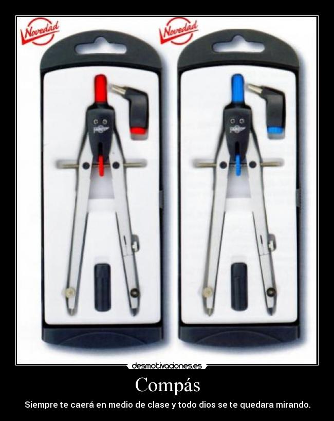 Compás - Siempre te caerá en medio de clase y todo dios se te quedara mirando.