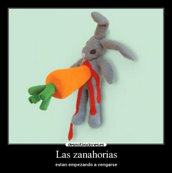 Las zanahorias - estan empezando a vengarse
