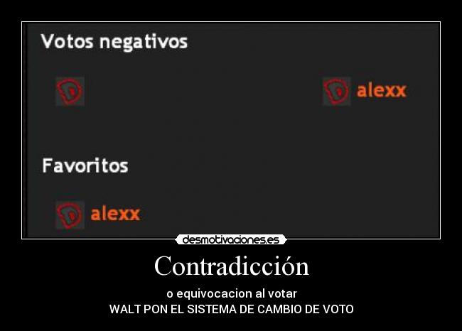 Contradicción - o equivocacion al votar
WALT PON EL SISTEMA DE CAMBIO DE VOTO