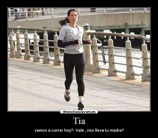 Tia - vamos a correr hoy?- Vale , nos lleva tu madre?