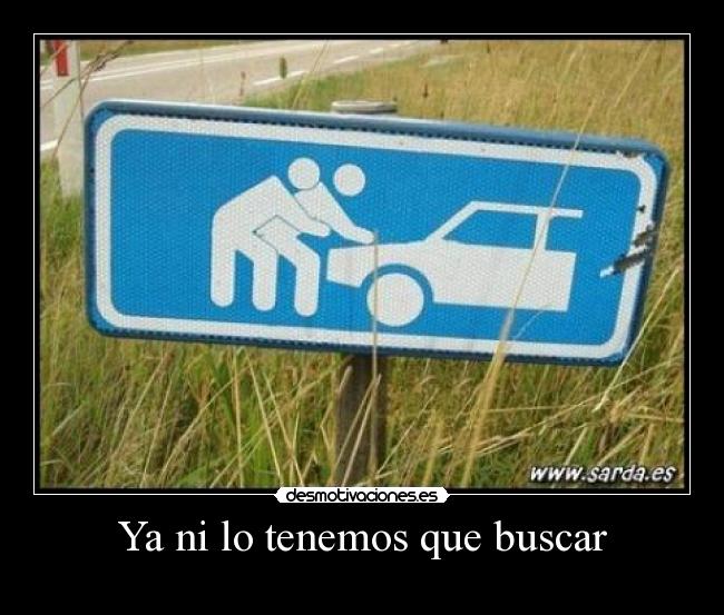 Ya ni lo tenemos que buscar -