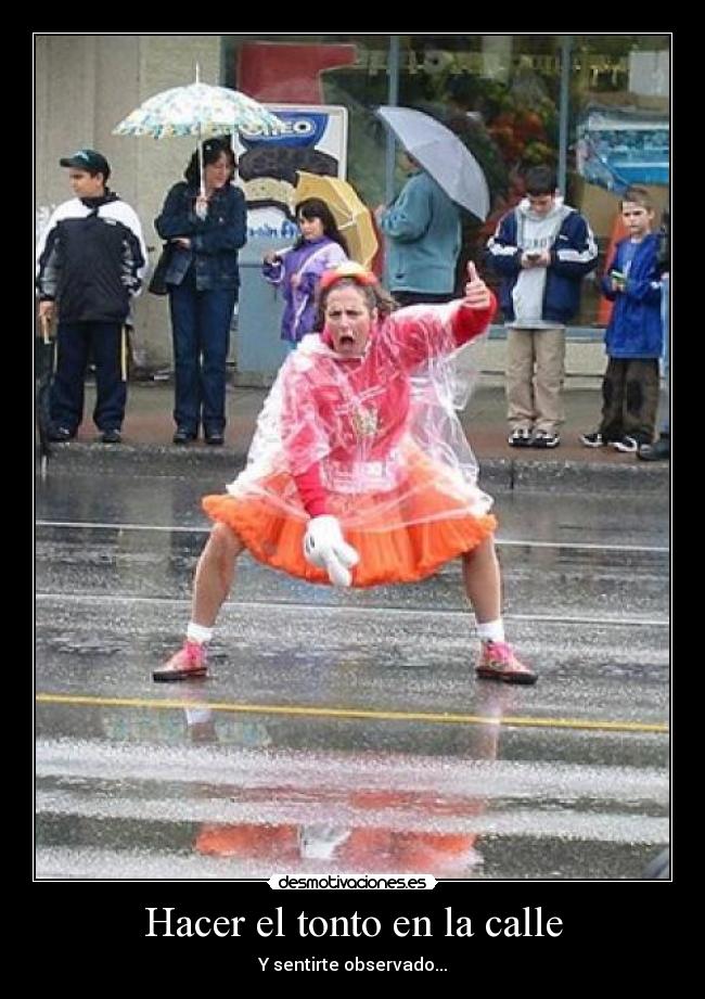 Hacer el tonto en la calle - Y sentirte observado...