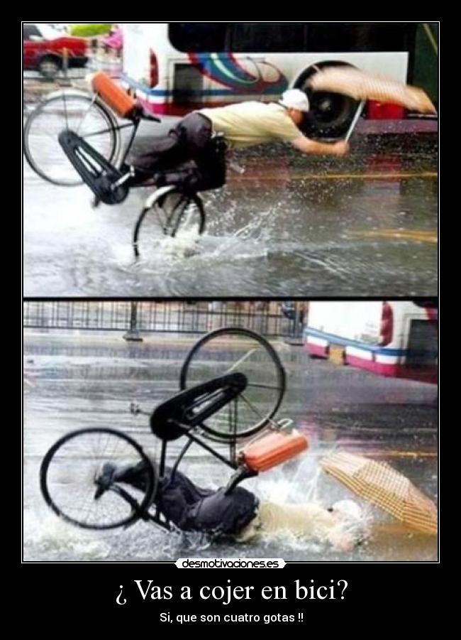 ¿ Vas a cojer en bici? - Si, que son cuatro gotas !!