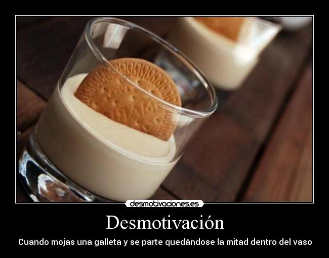 Desmotivación - Cuando mojas una galleta y se parte quedándose la mitad dentro del vaso