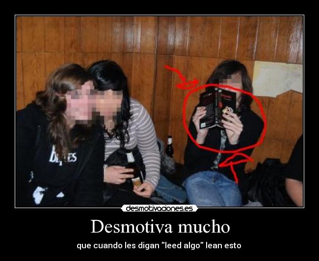 Desmotiva mucho - que cuando les digan leed algo lean esto