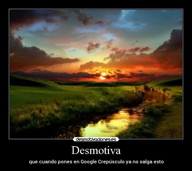 carteles crepusculo google atardecer desmotivaciones