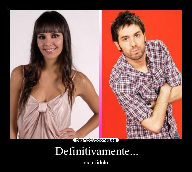 Definitivamente... - es mi idolo.