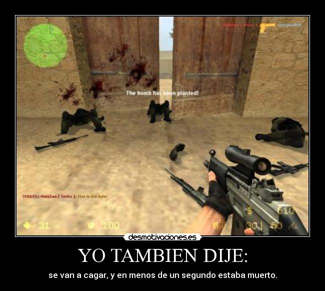 YO TAMBIEN DIJE: - se van a cagar, y en menos de un segundo estaba muerto.