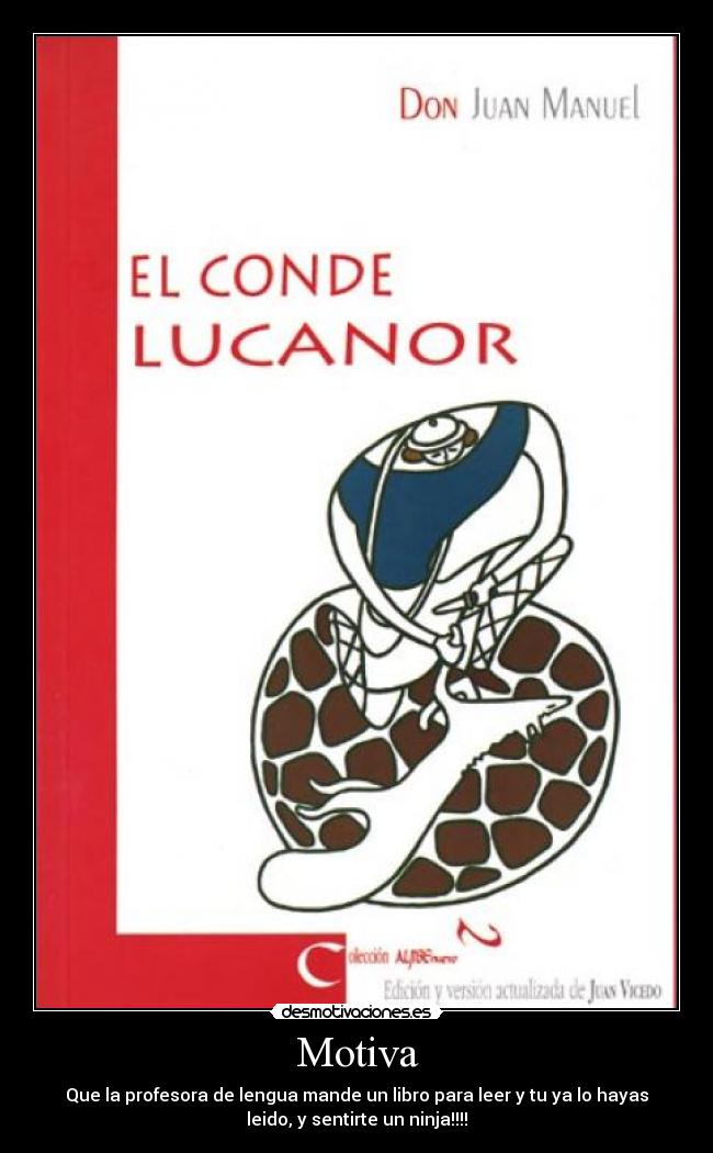 Motiva - Que la profesora de lengua mande un libro para leer y tu ya lo hayas
leido, y sentirte un ninja!!!!
