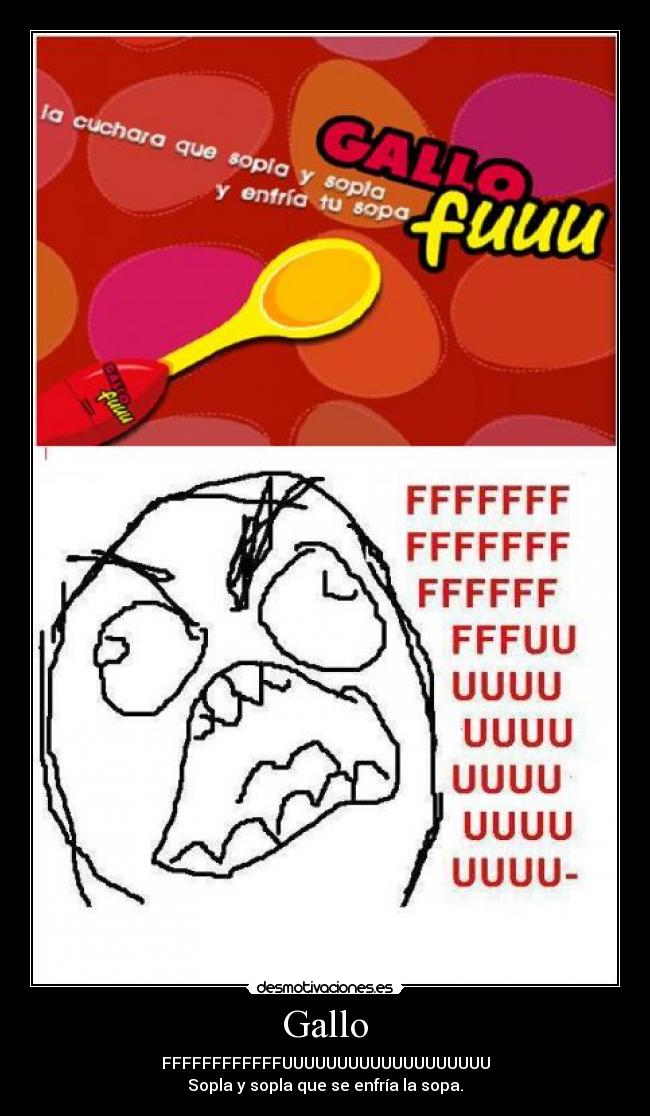 Gallo - FFFFFFFFFFFFUUUUUUUUUUUUUUUUUUU
Sopla y sopla que se enfría la sopa.
