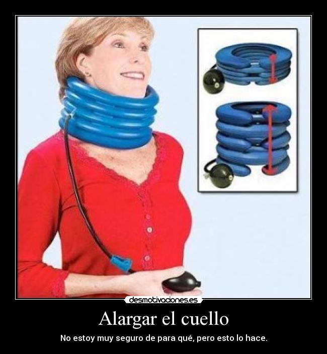 Alargar el cuello - No estoy muy seguro de para qué, pero esto lo hace.