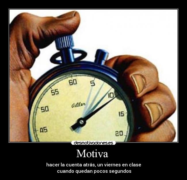 Motiva - hacer la cuenta atrás, un viernes en clase
cuando quedan pocos segundos