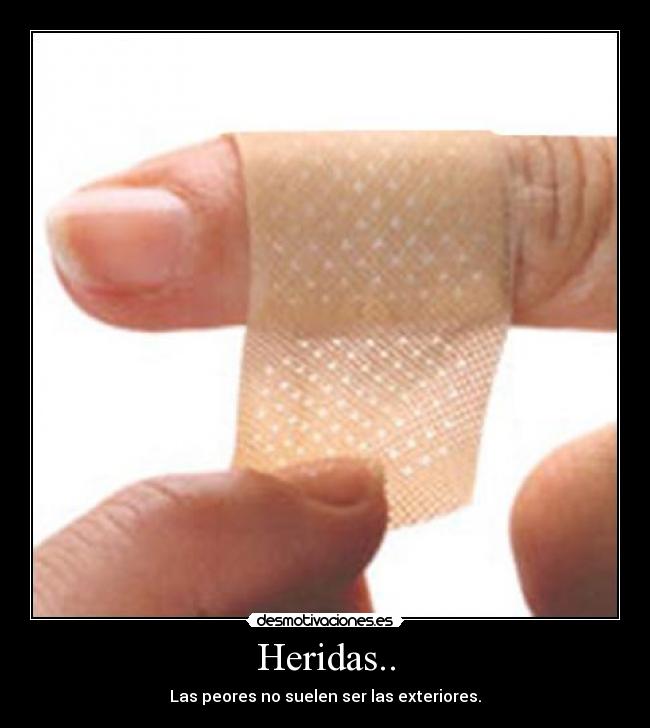 Heridas.. - Las peores no suelen ser las exteriores.